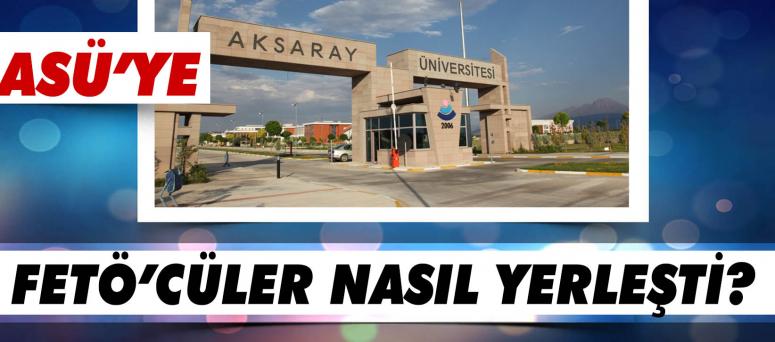 Asü’ye fetö’cüler nasıl yerleşti?