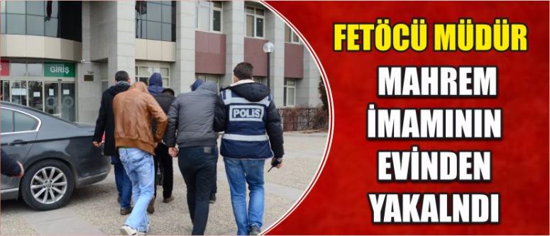 Fetöcü Müdür Mahrem İmamının Evinden Yakalndı