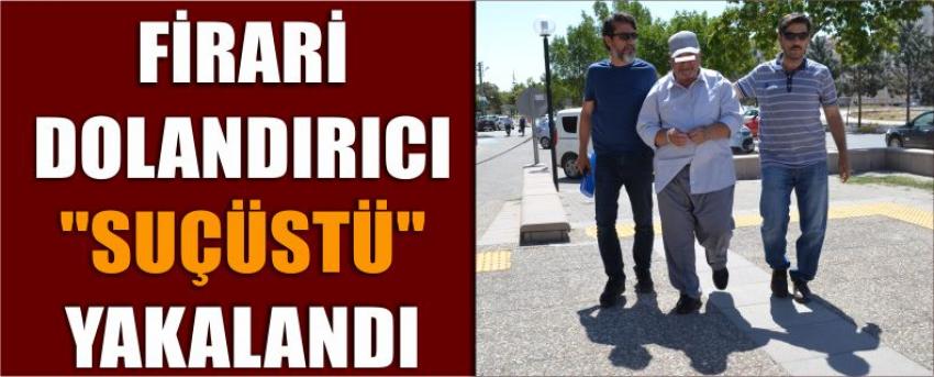 Firari Dolandırıcı "Suçüstü" Yakalandı