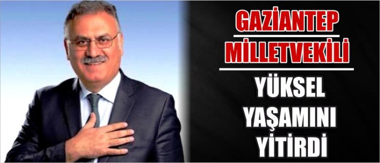 Gaziantep Milletvekili Yüksel Yaşamını Yitirdi