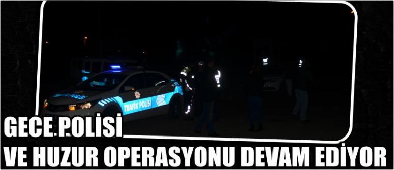 Gece Polisi Ve Huzur Operasyonu Devam Ediyor