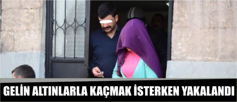 Gelin Altınlarla Kaçmak İsterken Yakalandı