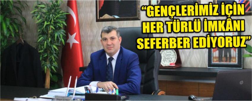 “Gençlerimiz İçin Her Türlü İmkânı Seferber Ediyoruz”