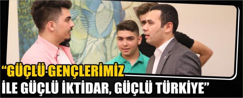 “Güçlü Gençlerimiz İle Güçlü İktidar, Güçlü Türkiye”