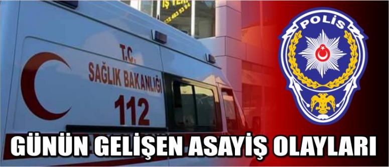 Günün Gelişen Aşayiş Olayları