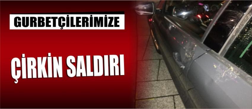 Gurbetçilerimize Çirkin Saldırı