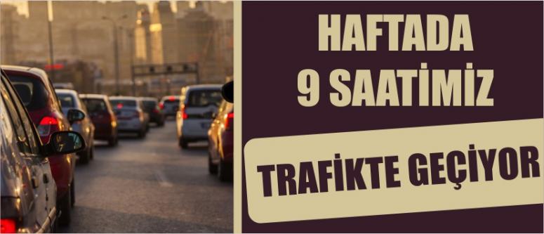 Haftada 9 Saatimiz Trafikte Geçiyor