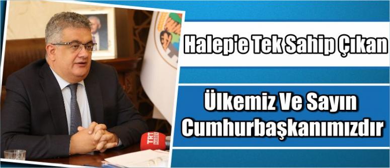 “Halep’e Tek Sahip Çıkan Ülkemiz Ve Sayın Cumhurbaşkanımızdır”