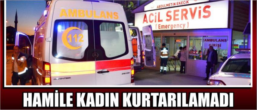 Hamile Kadın Kurtarılamadı