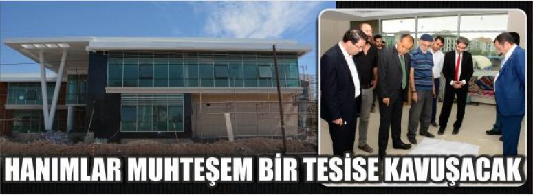 Hanımlar Muhteşem Bir Tesise Kavuşacak