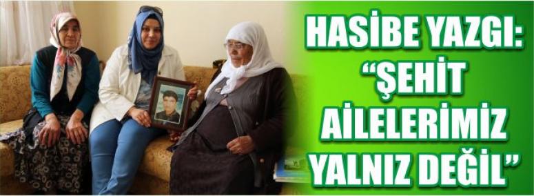 Hasibe Yazgı: Şehit Ailelerimiz Yalnız Değil