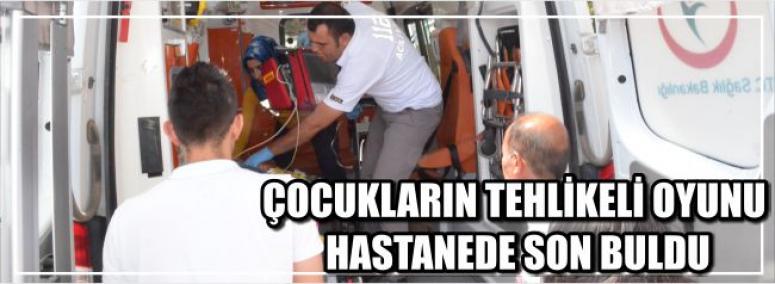 Çocukların Tehlikeli Oyunu Hastanede Son Buldu