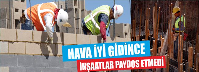 Hava İyi Gidince İnşaatlar ‘Paydos’ Etmedi 