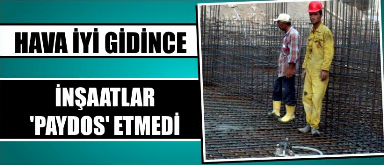 Hava İyi Gidince İnşaatlar ‘Paydos’ Etmedi