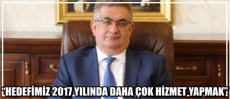 “Hedefimiz 2017 Yılında Daha Çok Hizmet Yapmak”