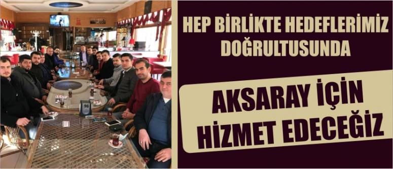 Hep Birlikte Hedeflerimiz Doğrultusunda Aksaray İçin Hizmet Edeceğiz