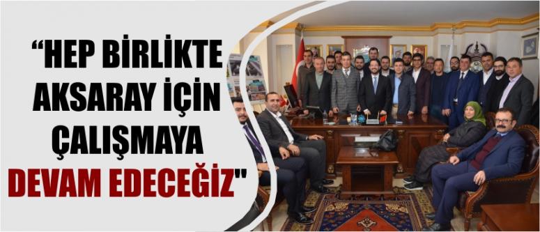 "Hep birlikte aksaray için çalışmaya devam edeceğiz"