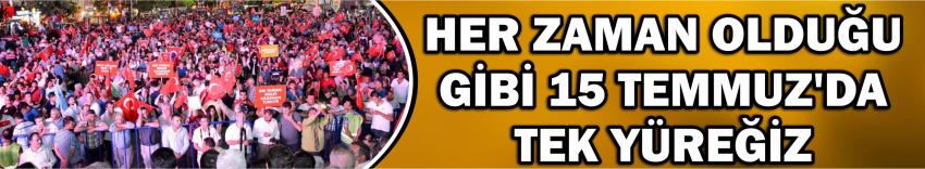 Her Zaman Olduğu Gibi 15 Temmuz’da Tek Yüreğiz