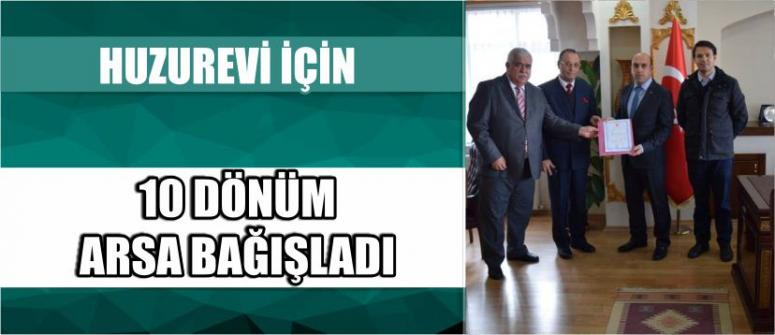 Huzurevi İçin 10 Dönüm Arsa Bağışladı