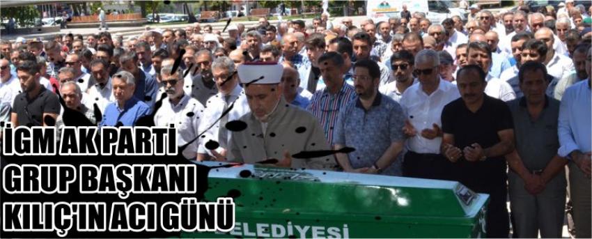 İgm Ak Parti Grup Başkanı Kılıç’ın Acı Günü