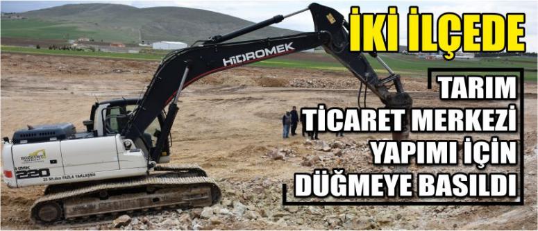 İki İlçede Tarım Ticaret Merkezi Yapımı İçin Düğmeye Basıldı