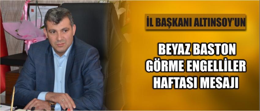 İl Başkanı Altınsoy’un Beyaz Baston Görme Engelliler Haftası Mesajı