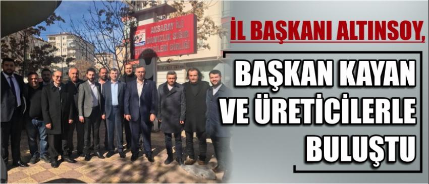 İl Başkanı Altınsoy, Başkan Kayan Ve Üreticilerle Buluştu