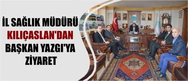 İl Sağlık Müdürü Kılıçaslan’dan Başkan Yazgı’ya Ziyaret
