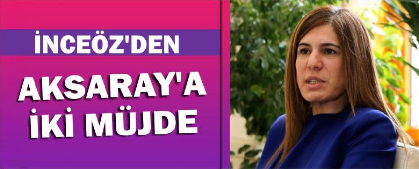 İnceöz’den Aksaray’a İki Müjde 