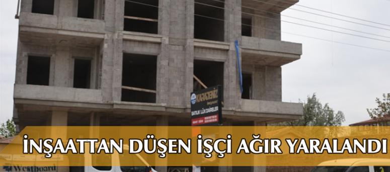  İNŞAATTAN DÜŞEN İŞÇİ AĞIR YARALANDI