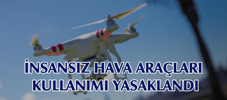 İNSANSIZ HAVA ARAÇLARI KULLANIMI YASAKLANDI