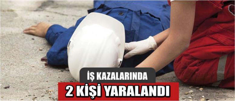 İş Kazalarında 2 Kişi Yaralandı