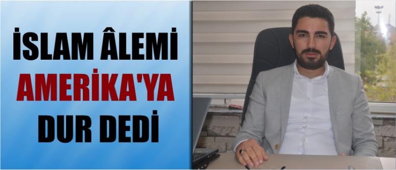 İslam Âlemi Amerika’ya Dur Dedi