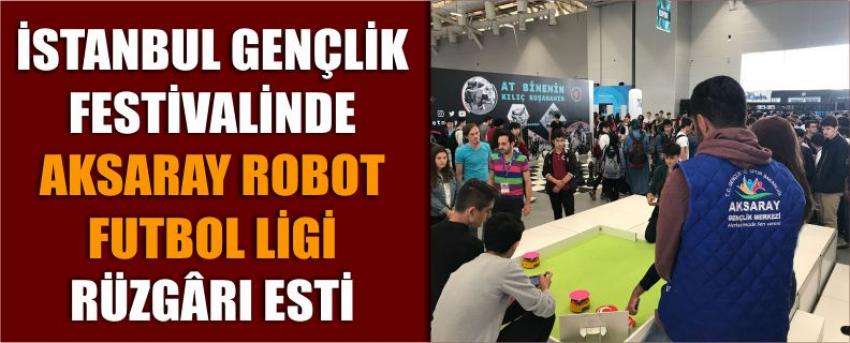 İstanbul Gençlik Festivalinde Aksaray Robot Futbol Ligi Rüzgârı Esti
