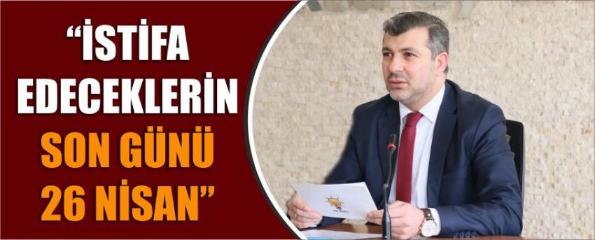 “İstifa Edeceklerin Son Günü 26 Nisan”
