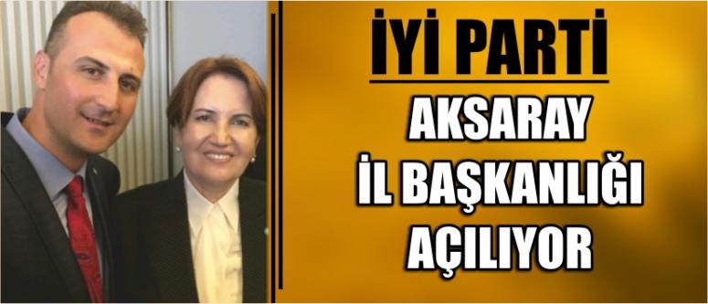 İyi Parti Aksaray İl Başkanlığı Açılıyor