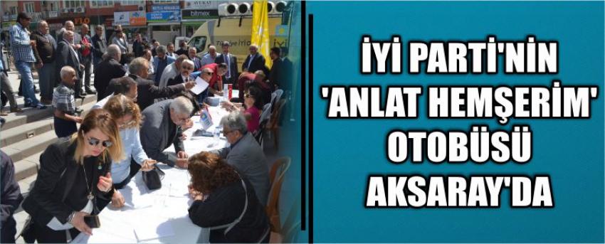 İyi Parti’nin ‘Anlat Hemşerim’ Otobüsü Aksaray’da