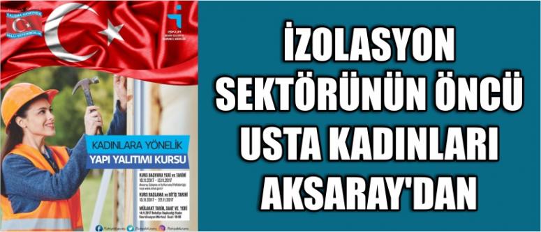 İzolasyon Sektörünün Öncü Usta Kadınları Aksaray’dan