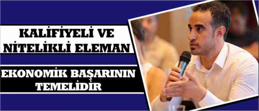 “Kalifiyeli Ve Nitelikli Eleman Ekonomik Başarının Temelidir”
