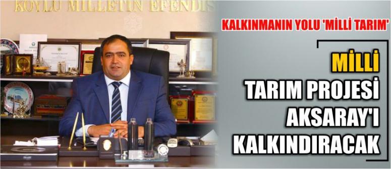  Milli Tarım Projesi Aksaray’ı Kalkındıracak