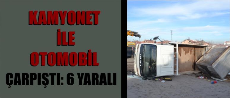 Kamyonet İle Otomobil Çarpıştı: 6 Yaralı