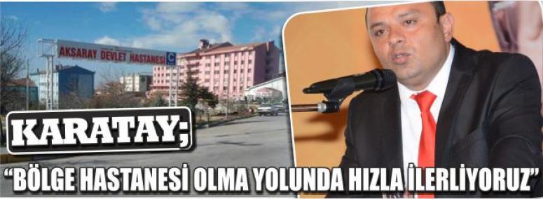 Karatay; Bölge Hastanesi Olma Yolunda Hızla İlerliyoruz 