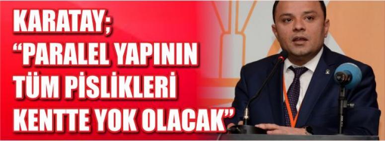 Karatay; “Paralel Yapının Tüm Pislikleri Kentte Yok Olacak”