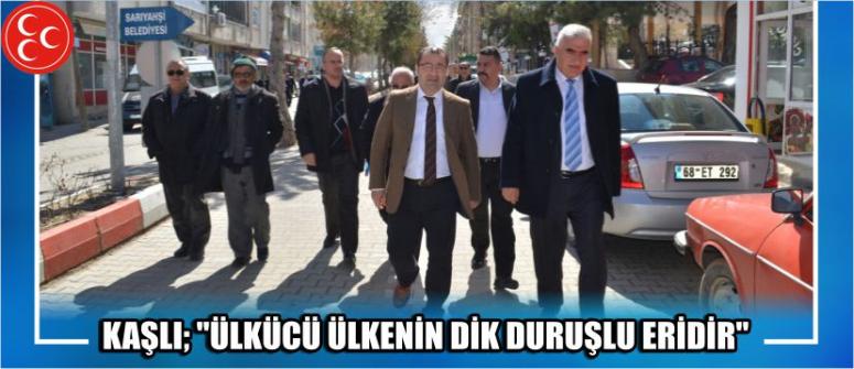 Kaşlı; "Ülkücü Ülkenin Dik Duruşlu Eridir"