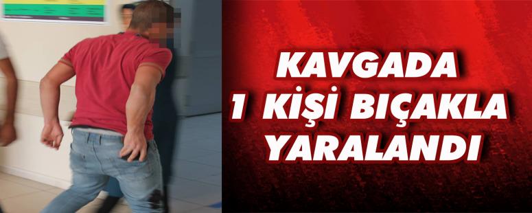 Kavgada 1 Kişi Bıçakla Yaralandı