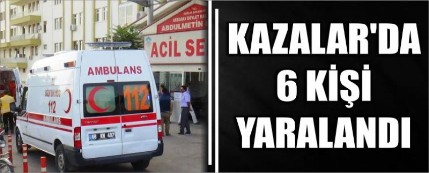 Kazalar’da 6 Kişi Yaralandı