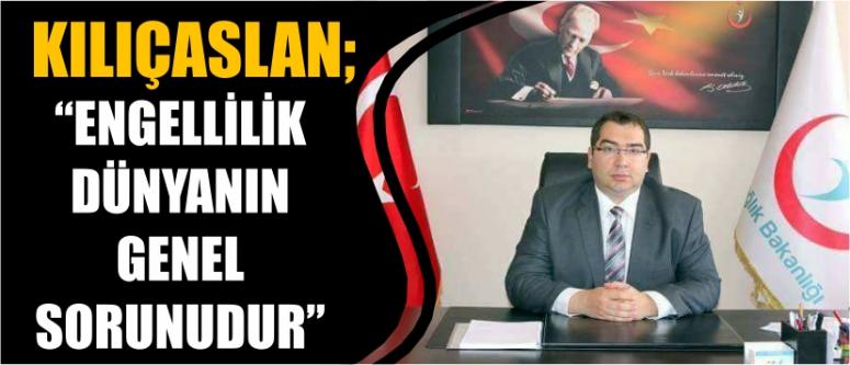 Kılıçaslan; “engellilik dünyanın genel sorunudur”