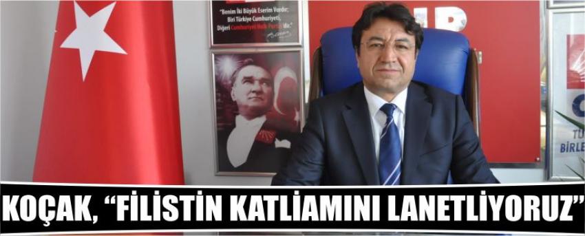 Koçak, “Filistin Katliamını Lanetliyoruz”