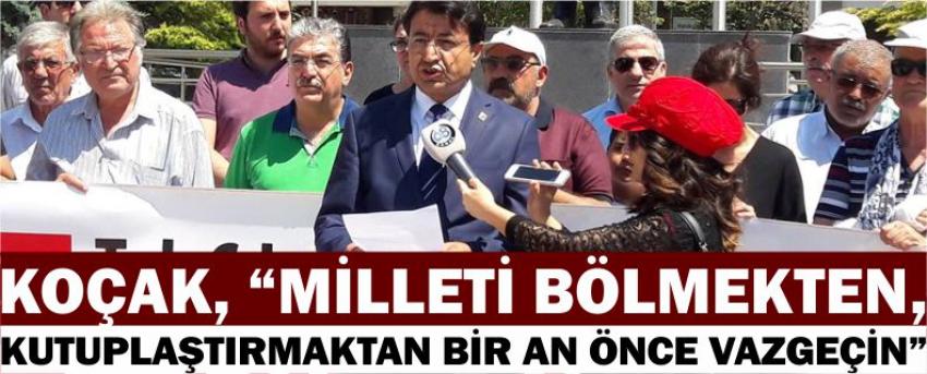 Koçak, “Milleti Bölmekten, Kutuplaştırmaktan Bir An Önce Vazgeçin”