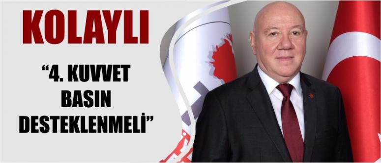 Kolaylı: “4. Kuvvet Basın Desteklenmeli”